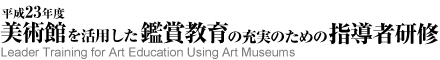 平成23年度　美術館を活用した鑑賞教育の充実のための指導者研修