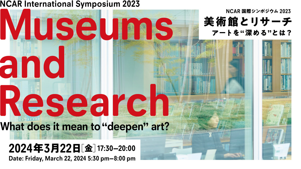NCAR国際シンポジウム2023「美術館とリサーチ｜アートを”深める”とは？」
